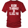 BE KIND TO ANIMALS OR I'LL KILL YOU T-SHIRT DORIS DAY