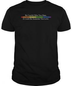 Be Careful Who You Hate Pride Shirts LGTB Shirts Rainbow Tee