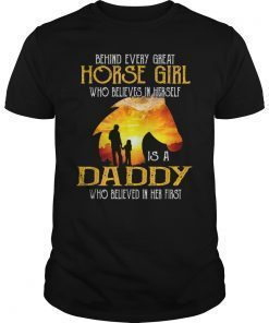 Behind Every Great Horse Girl Who Believes Is A Daddy Gift Tee