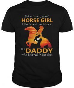 Behind Every Great Horse Girl Who Believes is a Daddy Gift T-Shirts