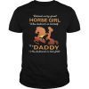 Behind Every Great Horse Girl Who Believes is a Daddy Tshirt
