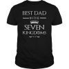 Best Dad in the Seven 7 Kingdoms Fathers Day Dads Gift Shirt