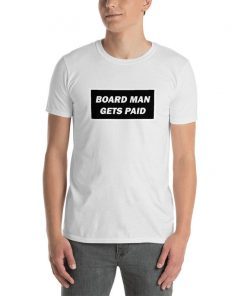 Board Man Gets Paid Gift Tee Shirt