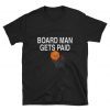 Board Man Gets Paid Shirt - Unisex T-Shirt