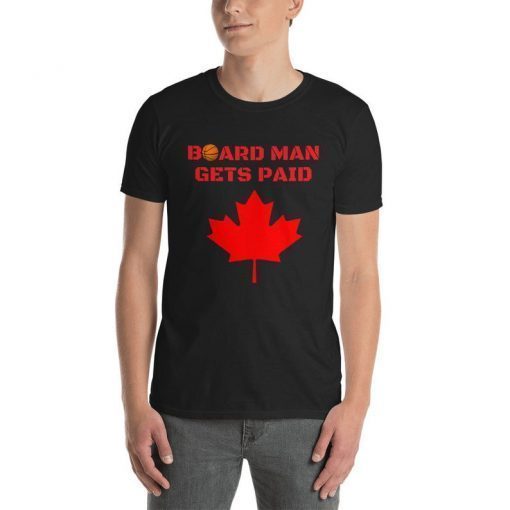 Board Man Gets Paid T-shirt ,Kawhi Leonard Toronto Basketball Fan T Shirt,Kawhi Leonard Shirt,Toronto Raptors tee, Basketball tee Unisex T-Shirt