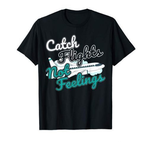 Catch Flights Not Feelings I Flight Attendant T-Shirt