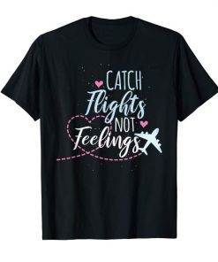 Catch Flights Not Feelings T-Shirt