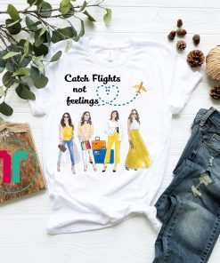 Catch Flights Not Feelings T-Shirts