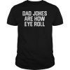 DAD JOKES ARE HOW EYE ROLL Funny Father's Day Shirt Gift Him
