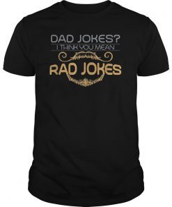 DAD SHIRT I THINK YOU MEAN RAD JOKES FATHER'S DAY GIFT TEE SHIRTS