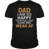 Dad I'm so Happy your Pull Out Game was weak AF T-Shirt