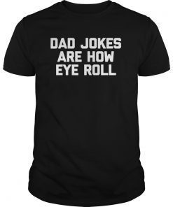 Dad Jokes Are How Eye Roll T-Shirt funny saying dads joke