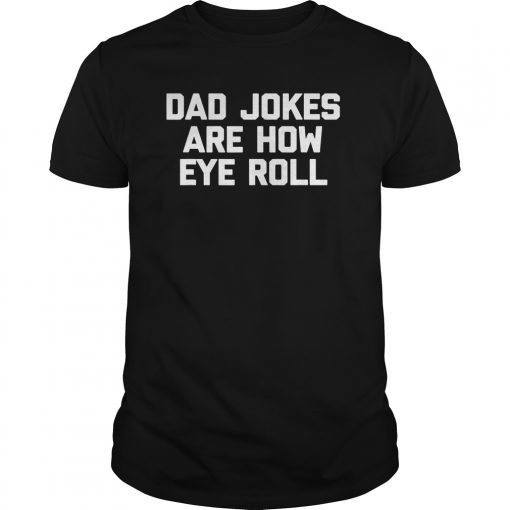 Dad Jokes Are How Eye Roll T-Shirt funny saying dads joke