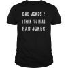 Dad Jokes I Think You Mean Rad Jokes Funny Dad Jokes T-Shirts