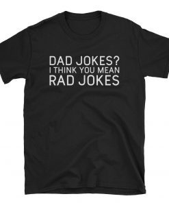 Dad Jokes I Think You Mean Rad Jokes Funny Dad Shirts