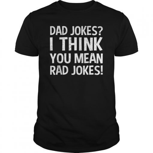 Dad Jokes I Think You Mean Rad Jokes Funny Humor Shirts