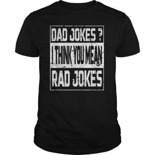 Dad Jokes I Think You Mean Rad Jokes Gift 2019 Tee Shirt Father's Day