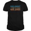 Dad Jokes I Think You Mean Rad Jokes T-Shirt Tee Shirt