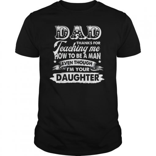 Dad Thank You For Teaching Me How To Be A Man Tee Shirt