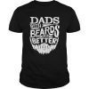 Dads With Beards Are Better Father's Day Funny Shirt