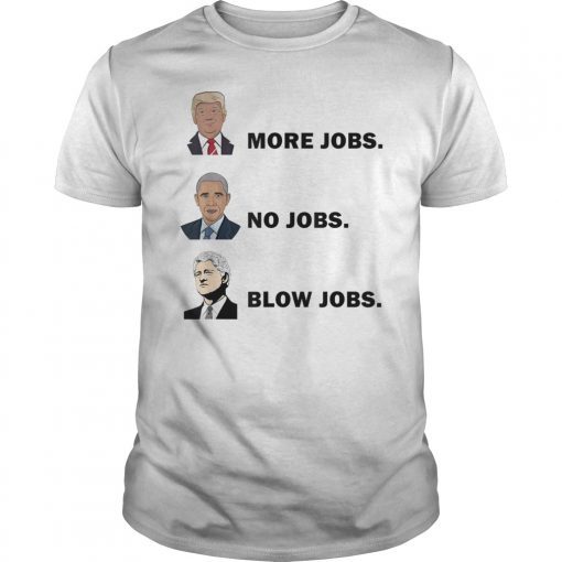 Donald Trump More Jobs Obama No Jobs Bill Clinton Blow Jobs T-Shirt , Shirt