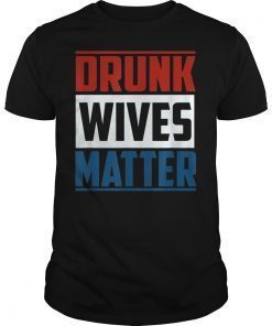 Drunk Wives Matter 4th Of July T-Shirt Gifts For Mens Womens