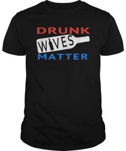Drunk Wives Matter 4th of July Mens Womens Funny Gift T-Shirt