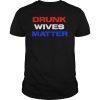 Drunk Wives Matter 4th of july Mens Womens Gift T-Shirt