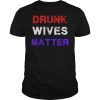 Drunk Wives Matter 4th of july Mens Womens Gift Tee Shirt