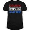 Drunk Wives Matter 4th of july Mens Womens Gift Tee Shirts