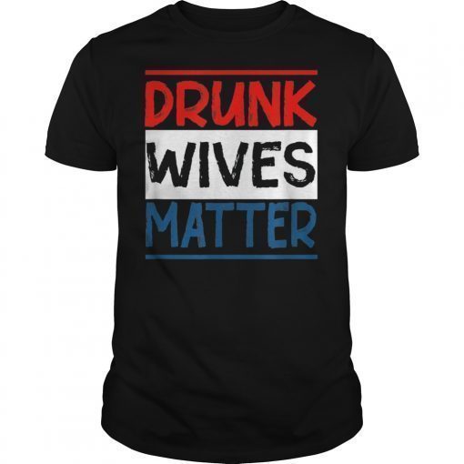 Drunk Wives Matter 4th of july Womens Mens Gift T-Shirt