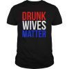 Drunk Wives Matter Funny Wine Drinking Wife Drink Beer Party T-Shirt