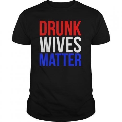 Drunk Wives Matter Funny Wine Drinking Wife Drink Beer Party T-Shirt