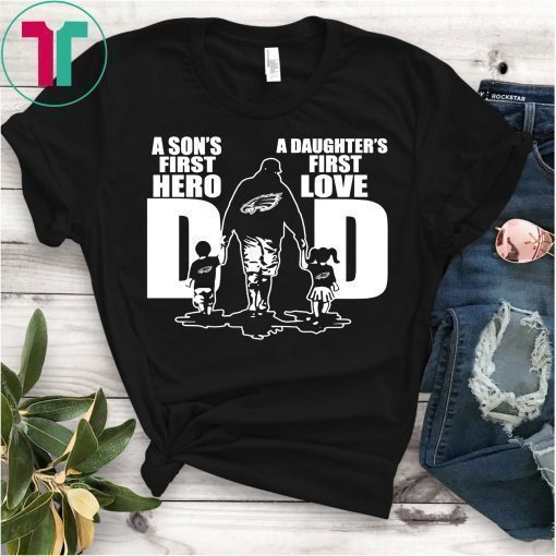 Philadelphia Eagles Dad a Sons First Hero a Daughters First Love T-Shirt