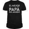 El Mejor Papa Del Mundo Dia Del Padre Mexican Daddy Gift Tee Shirt