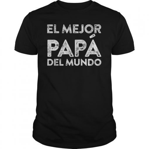 El Mejor Papa Del Mundo Dia Del Padre Mexican Daddy Gift Tee Shirt