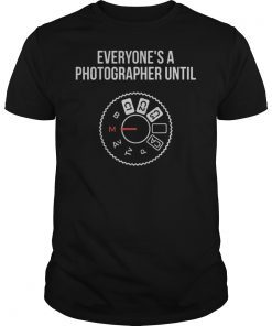 Everyone's A Photographer Until... Manual Mode Tshirt