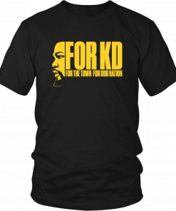 FOR KD - FOR THE TOWN DUB NATION SHIRT KEVIN DURANT - GOLDEN STATE WARRIOS