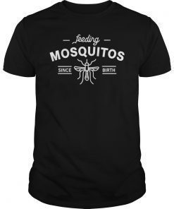 Feeding Mosquitos Since Birth Shirt