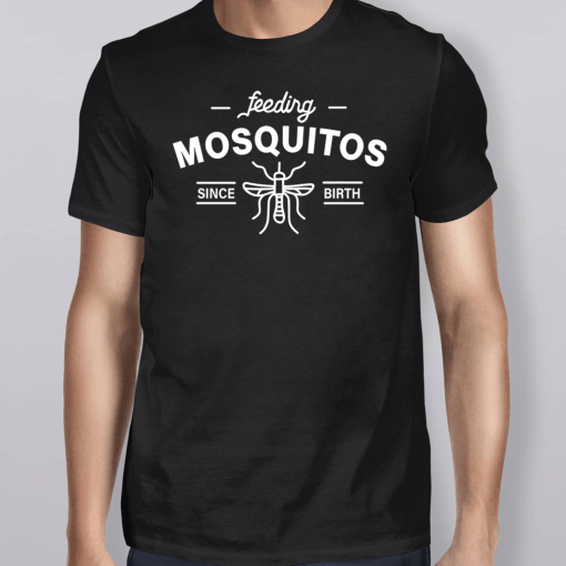 Feeding Mosquitos Since Birth Shirt