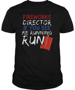 Fireworks Director If I Run You Run 4th Of July Party Gift T-Shirts
