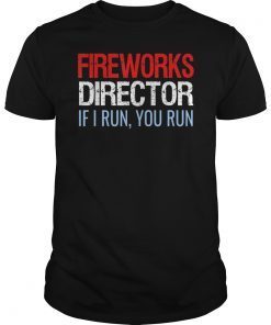 Fireworks Director If I Run You Run Funny 4th Of July Gift T-Shirt