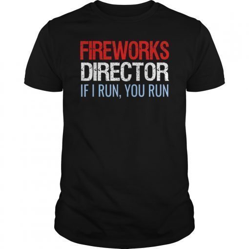 Fireworks Director If I Run You Run Funny 4th Of July Gift T-Shirt
