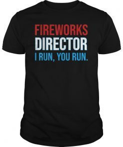 Fireworks Director If I Run You Run Shirt, 4th Of July Gift