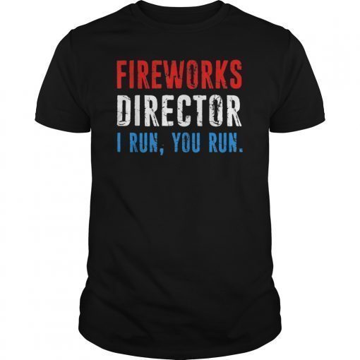 Fireworks Director If I Run You Run Shirt 4th Of July Gift T-Shirt