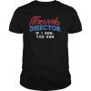 Fireworks Director Shirt Funny 4th Of July Fourth Party Gift