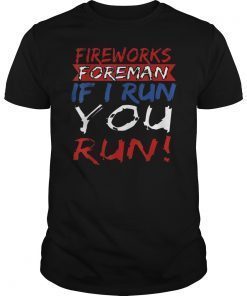 Fireworks Foreman If I Run You Run 4th Of July Party Gift T-Shirts