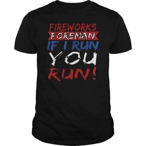 Fireworks Foreman If I Run You Run 4th Of July Party Gift T-Shirts