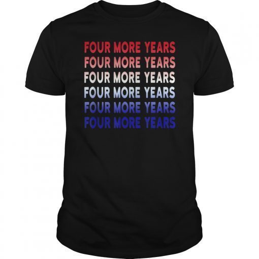 Four More Years Trump president Shirt