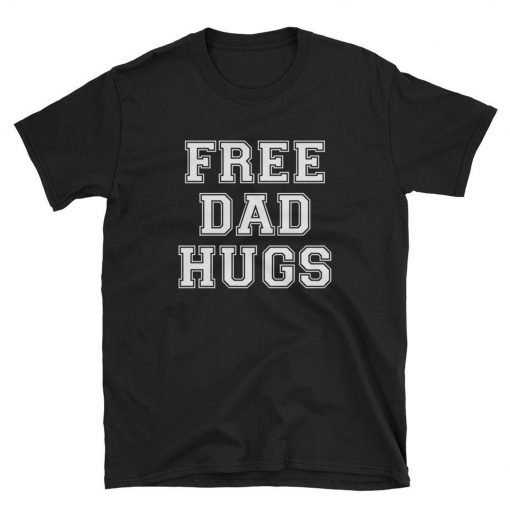 Free Dad Hugs , Funny Cute Love Loving Parent Adopt Adoption Stepdad Stepparent Grandpa Husband Father Father's Day Shirts